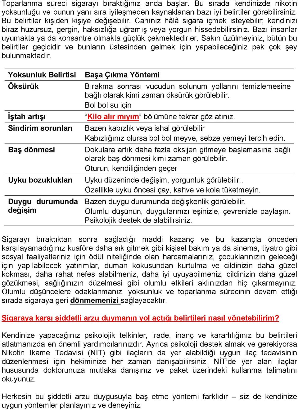 Bazı insanlar uyumakta ya da konsantre olmakta güçlük çekmektedirler. Sakın üzülmeyiniz, bütün bu belirtiler geçicidir ve bunların üstesinden gelmek için yapabileceğiniz pek çok şey bulunmaktadır.