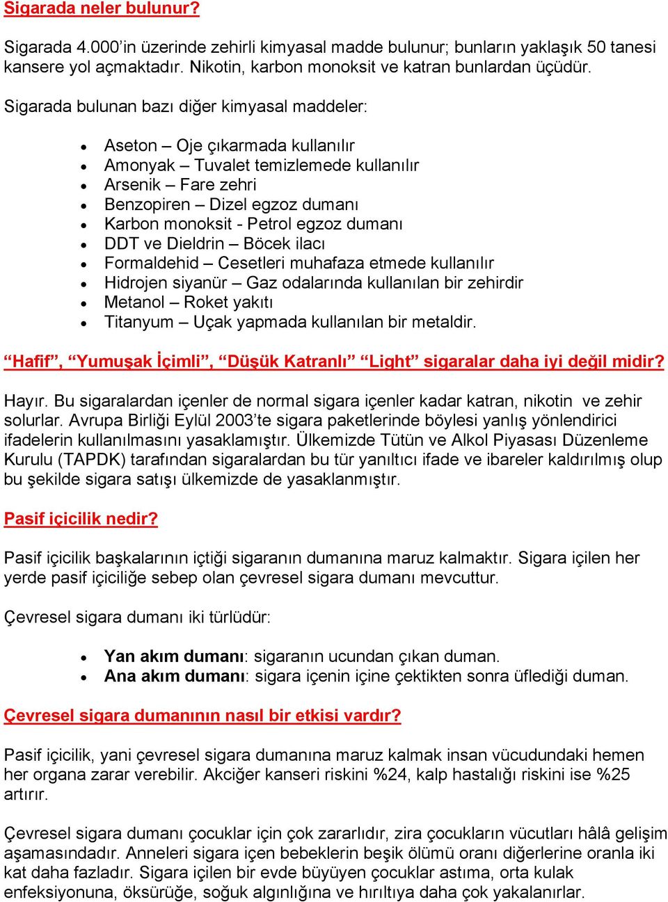 dumanı DDT ve Dieldrin Böcek ilacı Formaldehid Cesetleri muhafaza etmede kullanılır Hidrojen siyanür Gaz odalarında kullanılan bir zehirdir Metanol Roket yakıtı Titanyum Uçak yapmada kullanılan bir