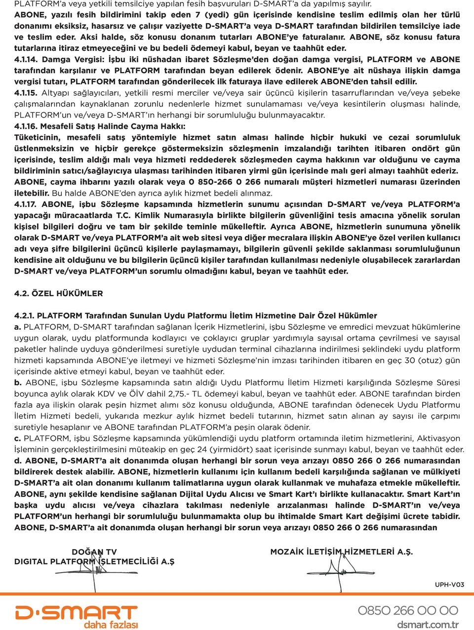 bildirilen temsilciye iade ve teslim eder. Aksi halde, söz konusu donanım tutarları ABONE ye faturalanır.