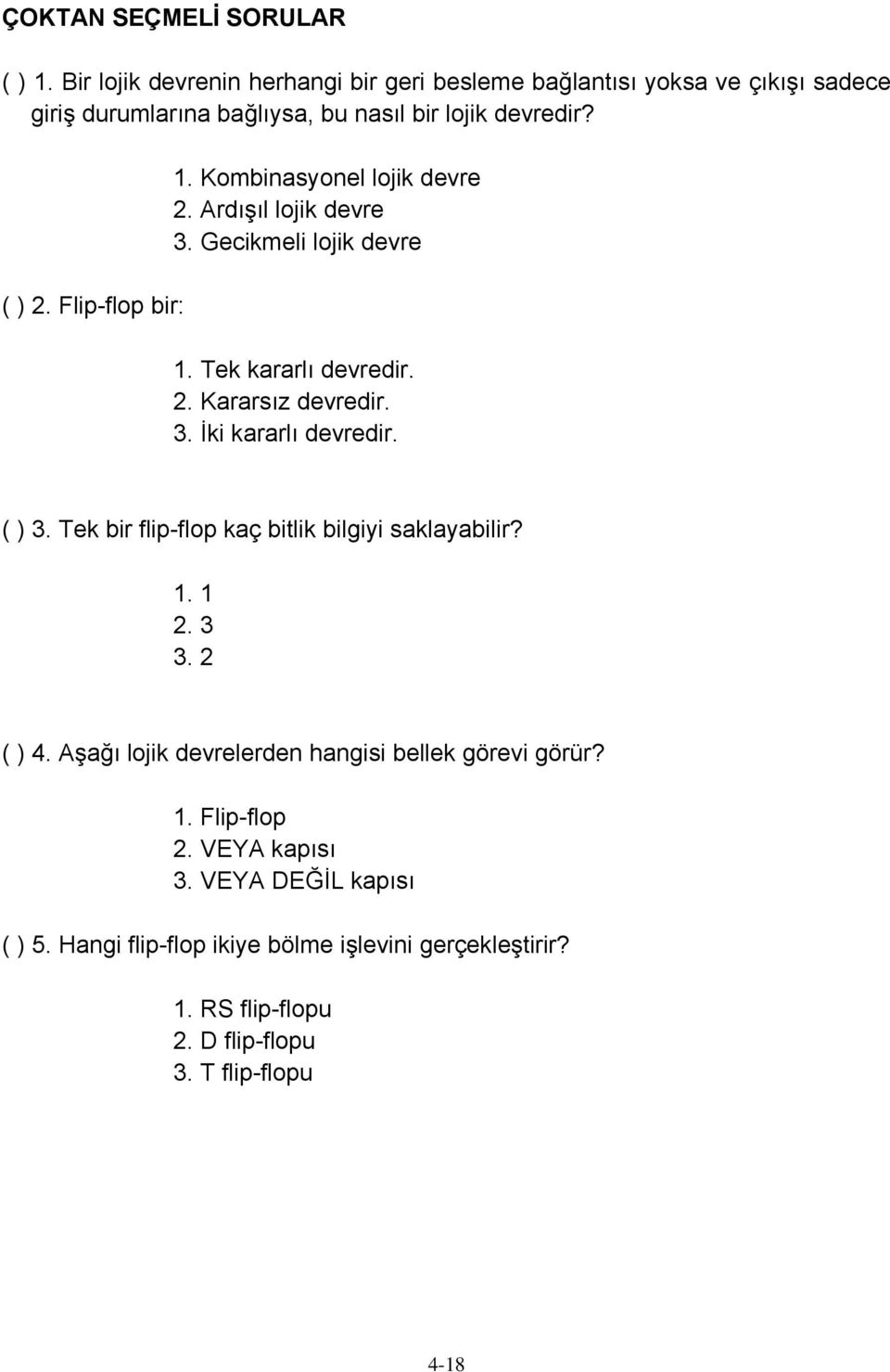 Flip-flop bir: 1. Kombinasyonel lojik devre 2. Ardışıl lojik devre 3. Gecikmeli lojik devre 1. Tek kararlı devredir. 2. Kararsız devredir. 3. İki kararlı devredir.