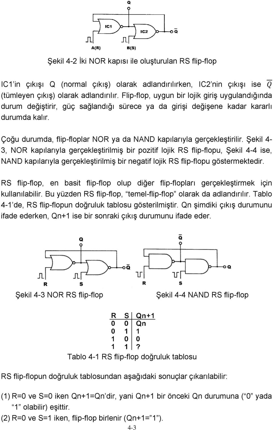 Çoğu durumda, flip-floplar NOR ya da NAND kapılarıyla gerçekleştirilir.