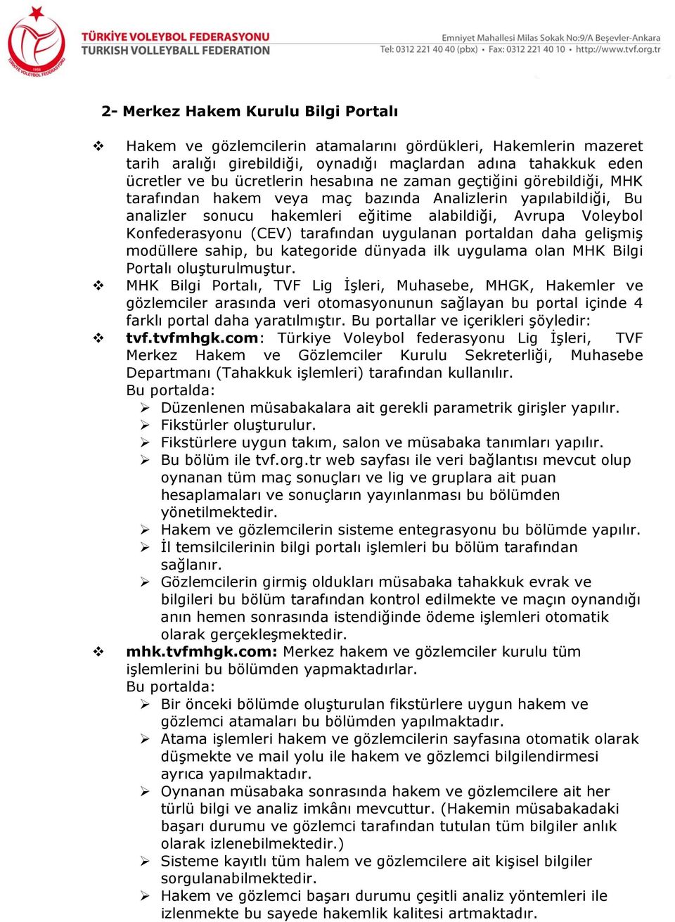 tarafından uygulanan portaldan daha gelişmiş modüllere sahip, bu kategoride dünyada ilk uygulama olan MHK Bilgi Portalı oluşturulmuştur.