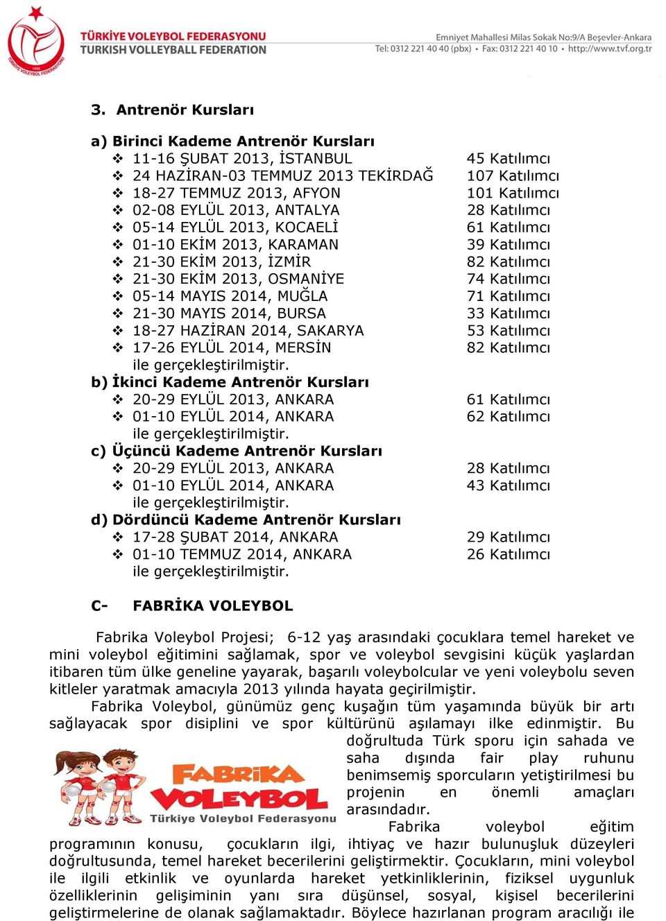 b) İkinci Kademe Antrenör Kursları 20-29 EYLÜL 2013, ANKARA 01-10 EYLÜL 2014, ANKARA ile gerçekleştirilmiştir.