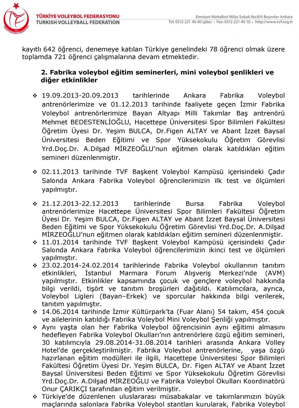 2013 tarihinde faaliyete geçen İzmir Fabrika Voleybol antrenörlerimize Bayan Altyapı Milli Takımlar Baş antrenörü Mehmet BEDESTENLİOĞLU, Hacettepe Üniversitesi Spor Bilimleri Fakültesi Öğretim Üyesi