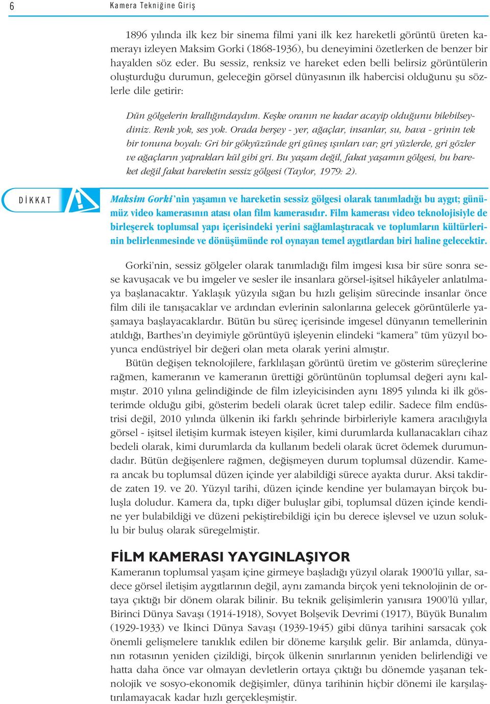 Bu sessiz, renksiz ve hareket eden belli belirsiz görüntülerin oluflturdu u durumun, gelece in görsel dünyas n n ilk habercisi oldu unu flu sözlerle dile getirir: Dün gölgelerin krall ndayd m.