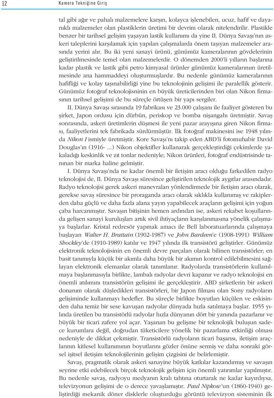 Bu iki yeni sanayi ürünü, günümüz kameralar n n gövdelerinin gelifltirilmesinde temel olan malzemelerdir.