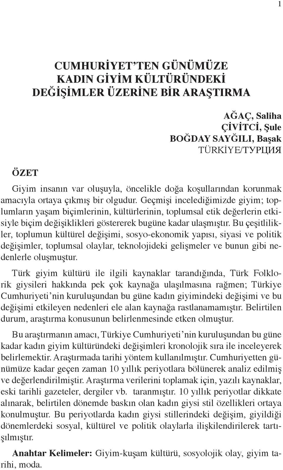 Geçmişi incelediğimizde giyim; toplumların yaşam biçimlerinin, kültürlerinin, toplumsal etik değerlerin etkisiyle biçim değişiklikleri göstererek bugüne kadar ulaşmıştır.