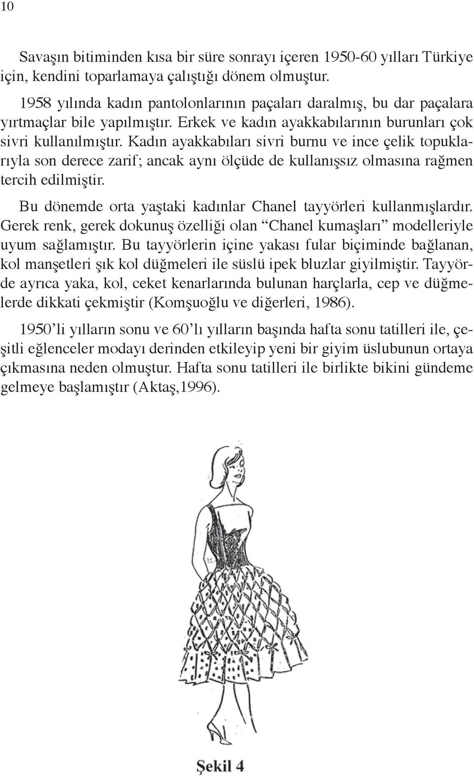 Kadın ayakkabıları sivri burnu ve ince çelik topuklarıyla son derece zarif; ancak aynı ölçüde de kullanışsız olmasına rağmen tercih edilmiştir.