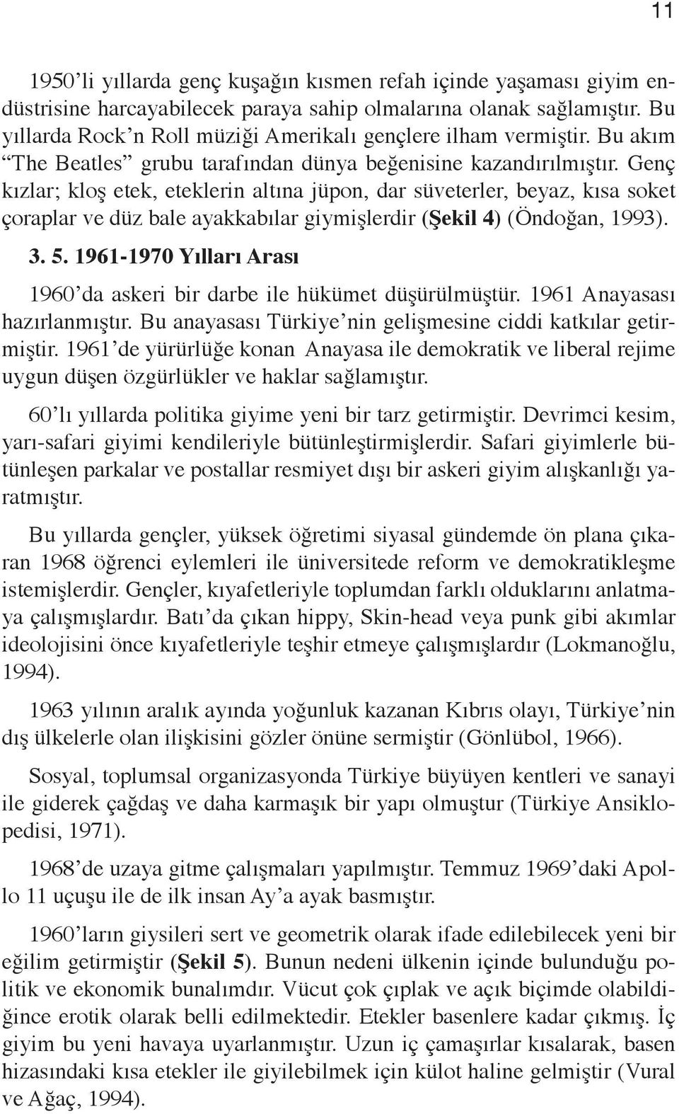 Genç kızlar; kloş etek, eteklerin altına jüpon, dar süveterler, beyaz, kısa soket çoraplar ve düz bale ayakkabılar giymişlerdir (Şekil 4) (Öndoğan, 1993). 3. 5.