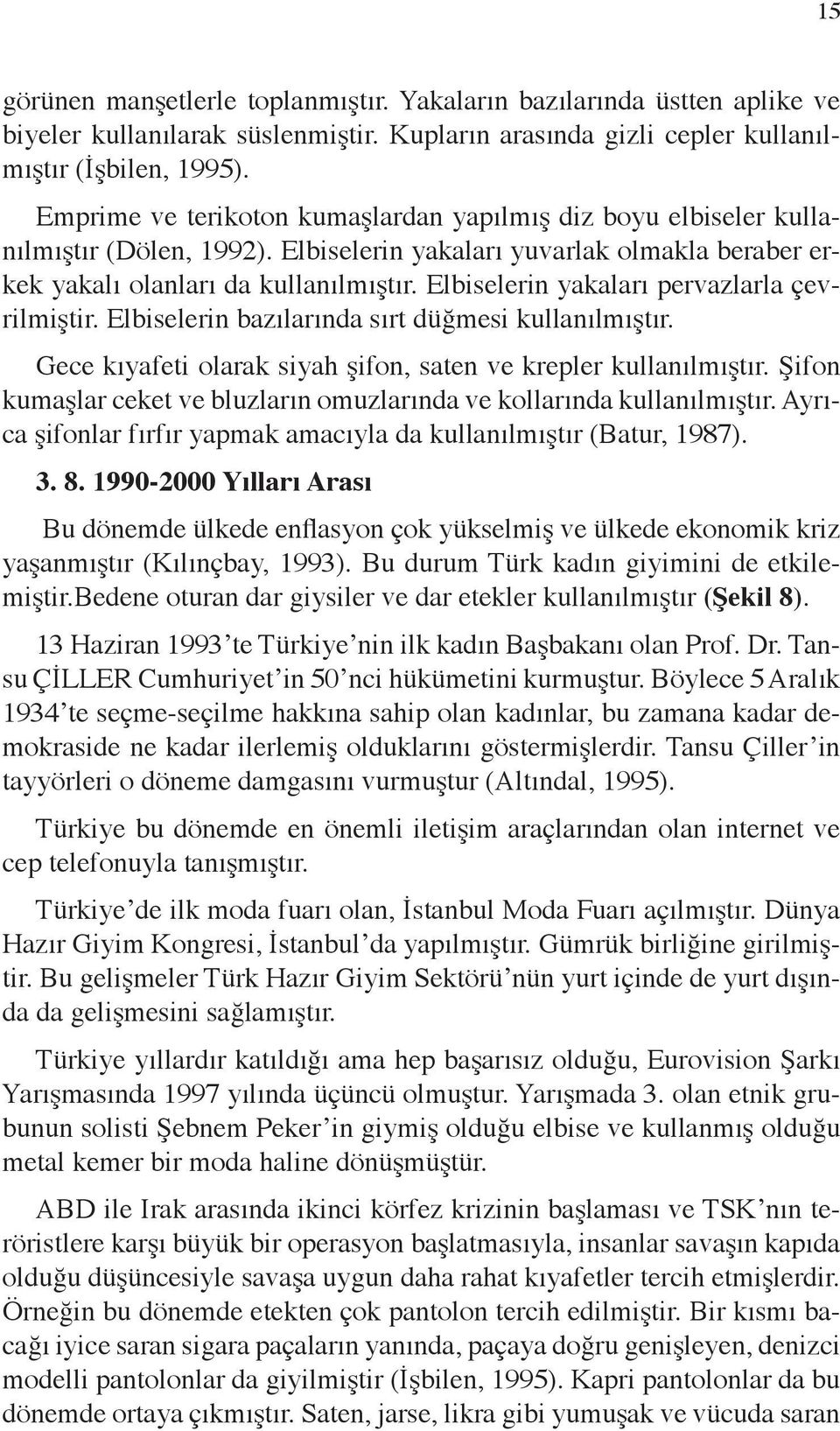 Elbiselerin yakaları pervazlarla çevrilmiştir. Elbiselerin bazılarında sırt düğmesi kullanılmıştır. Gece kıyafeti olarak siyah şifon, saten ve krepler kullanılmıştır.