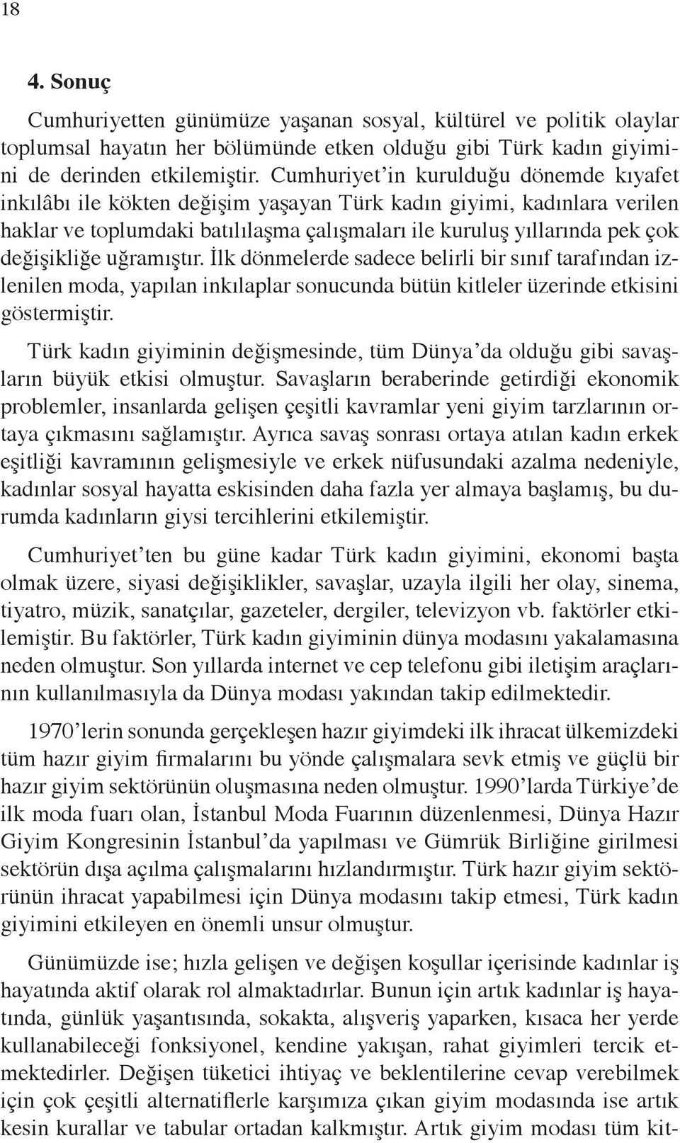 değişikliğe uğramıştır. İlk dönmelerde sadece belirli bir sınıf tarafından izlenilen moda, yapılan inkılaplar sonucunda bütün kitleler üzerinde etkisini göstermiştir.