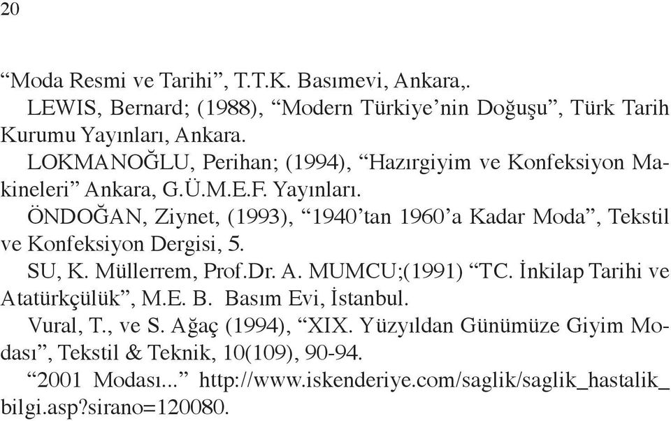 ÖNDOĞAN, Ziynet, (1993), 1940 tan 1960 a Kadar Moda, Tekstil ve Konfeksiyon Dergisi, 5. SU, K. Müllerrem, Prof.Dr. A. MUMCU;(1991) TC.
