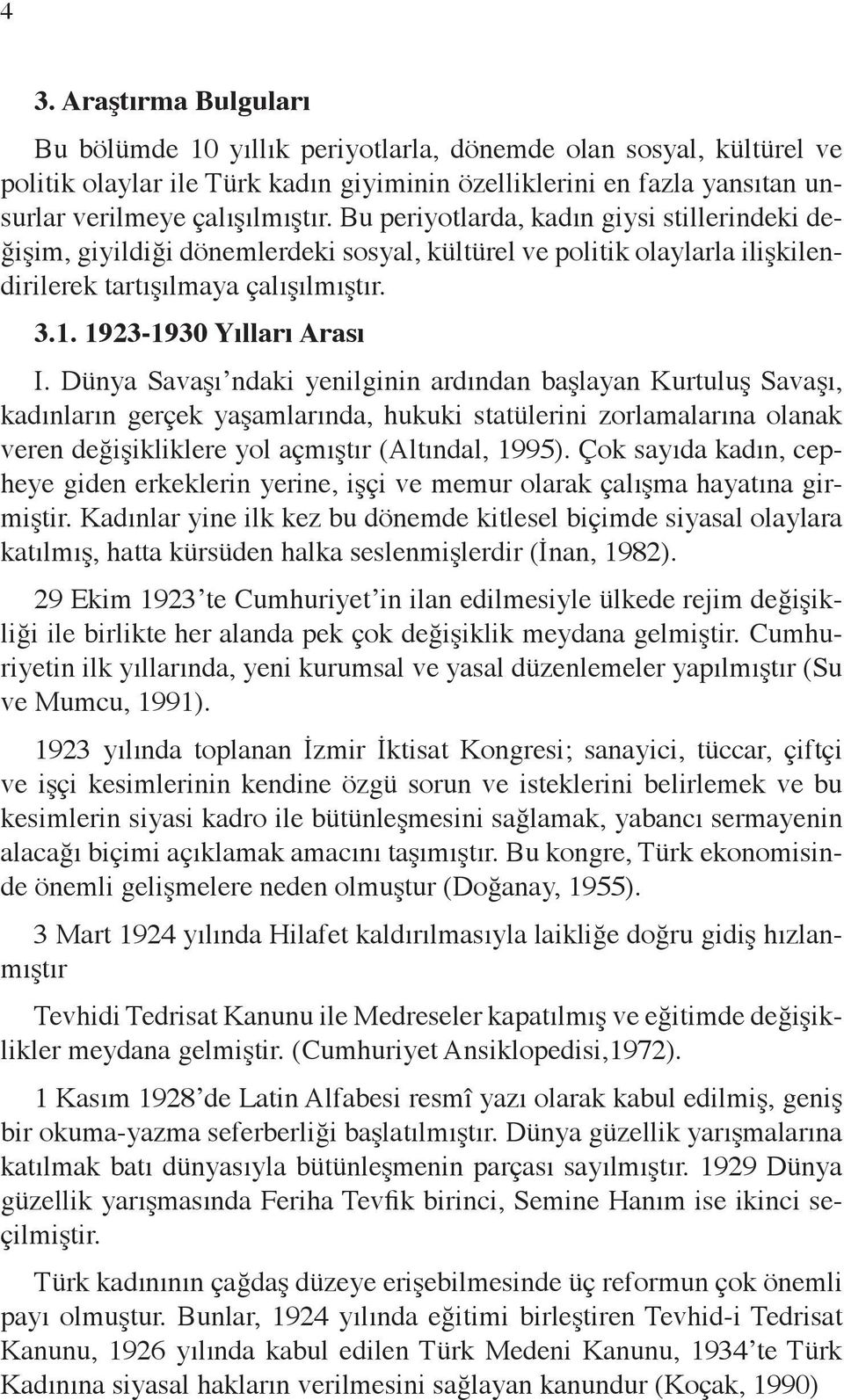 Dünya Savaşı ndaki yenilginin ardından başlayan Kurtuluş Savaşı, kadınların gerçek yaşamlarında, hukuki statülerini zorlamalarına olanak veren değişikliklere yol açmıştır (Altındal, 1995).