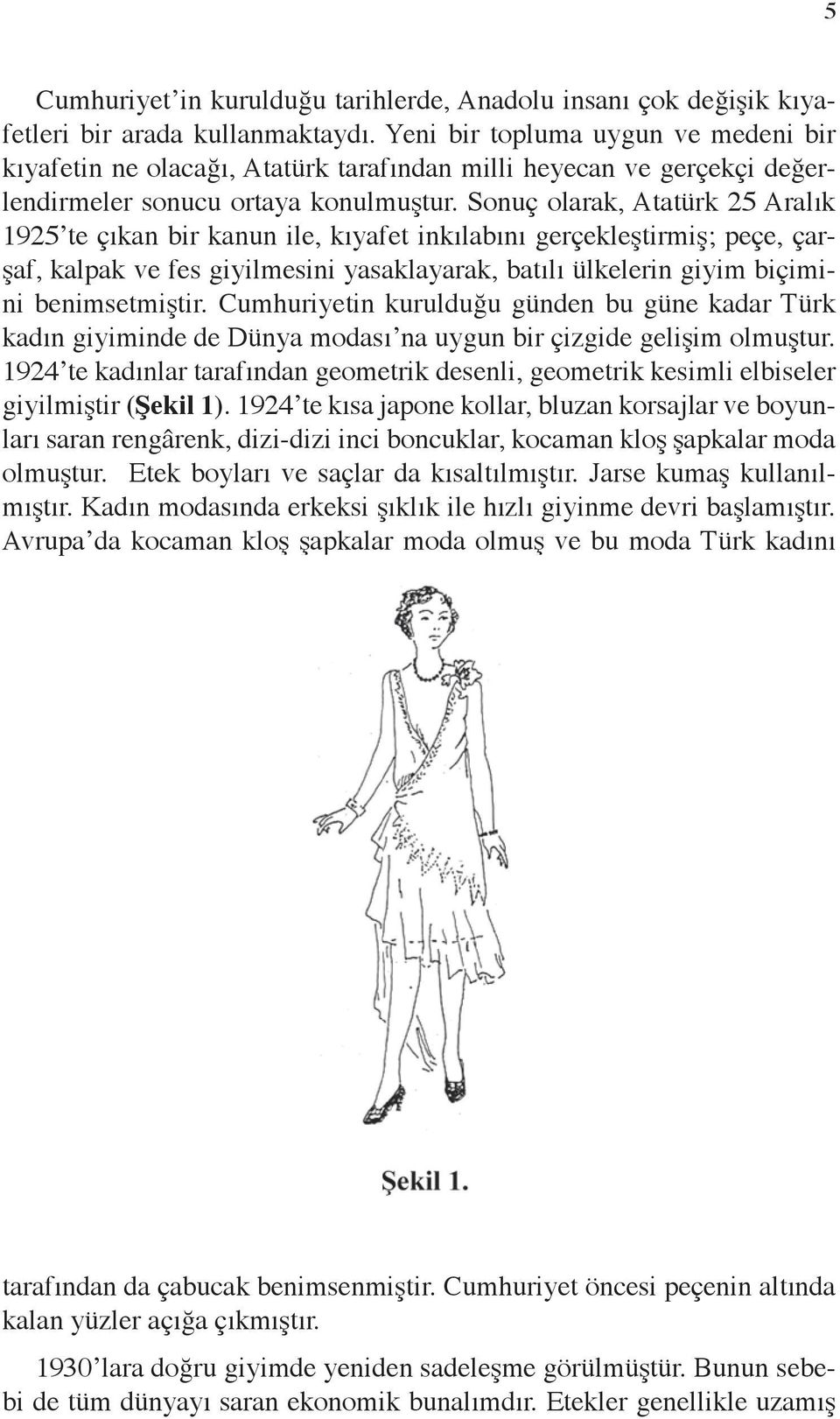 Sonuç olarak, Atatürk 25 Aralık 1925 te çıkan bir kanun ile, kıyafet inkılabını gerçekleştirmiş; peçe, çarşaf, kalpak ve fes giyilmesini yasaklayarak, batılı ülkelerin giyim biçimini benimsetmiştir.