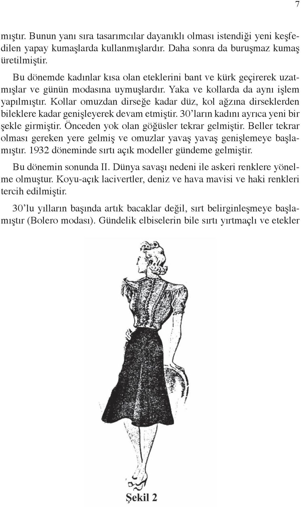 Kollar omuzdan dirseğe kadar düz, kol ağzına dirseklerden bileklere kadar genişleyerek devam etmiştir. 30 ların kadını ayrıca yeni bir şekle girmiştir. Önceden yok olan göğüsler tekrar gelmiştir.