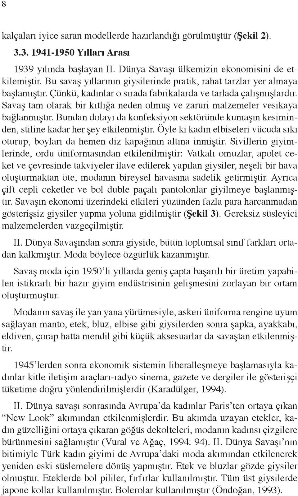 Savaş tam olarak bir kıtlığa neden olmuş ve zaruri malzemeler vesikaya bağlanmıştır. Bundan dolayı da konfeksiyon sektöründe kumaşın kesiminden, stiline kadar her şey etkilenmiştir.