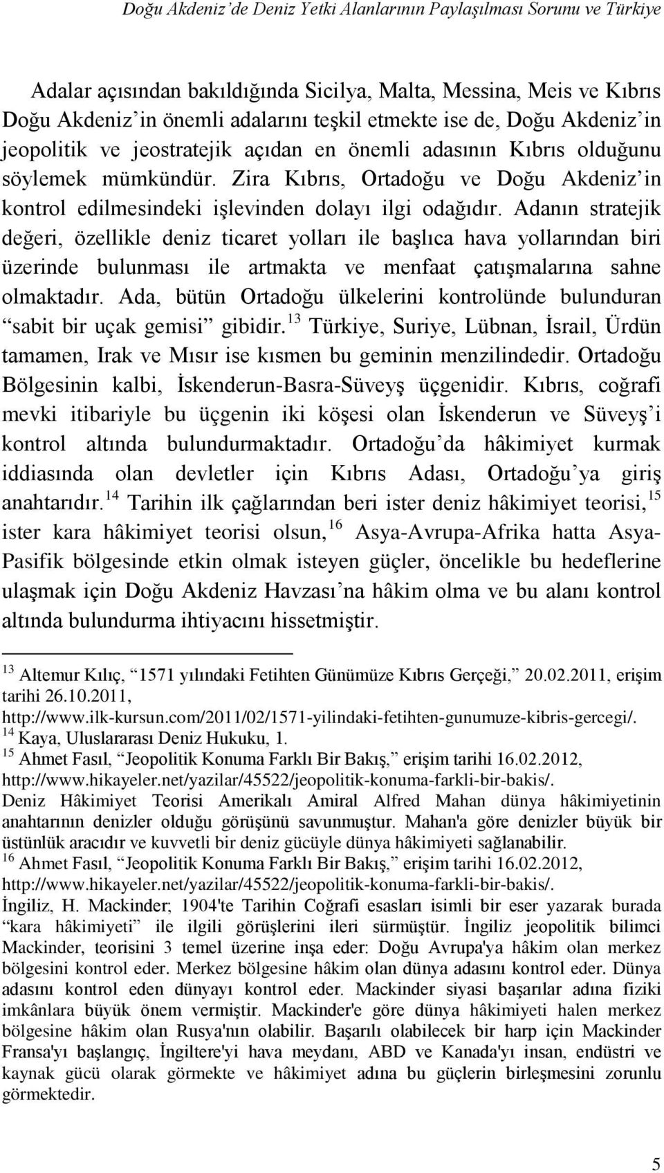 Adanın stratejik değeri, özellikle deniz ticaret yolları ile başlıca hava yollarından biri üzerinde bulunması ile artmakta ve menfaat çatışmalarına sahne olmaktadır.