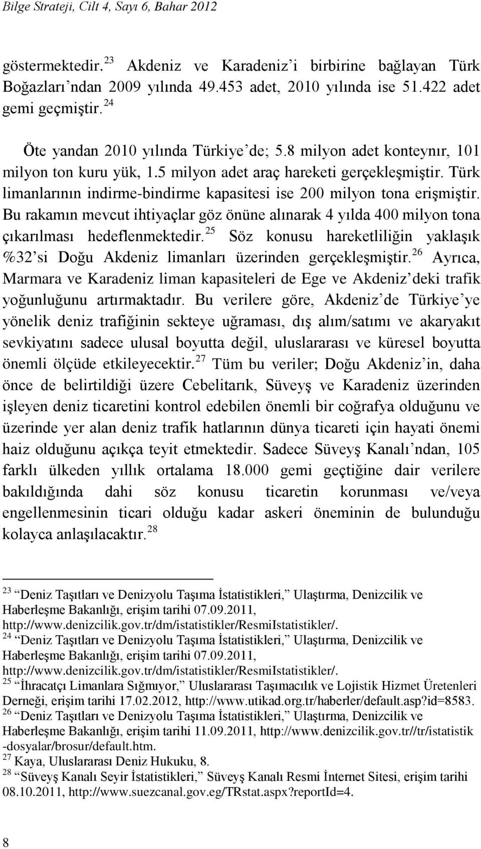 Türk limanlarının indirme-bindirme kapasitesi ise 200 milyon tona erişmiştir. Bu rakamın mevcut ihtiyaçlar göz önüne alınarak 4 yılda 400 milyon tona çıkarılması hedeflenmektedir.