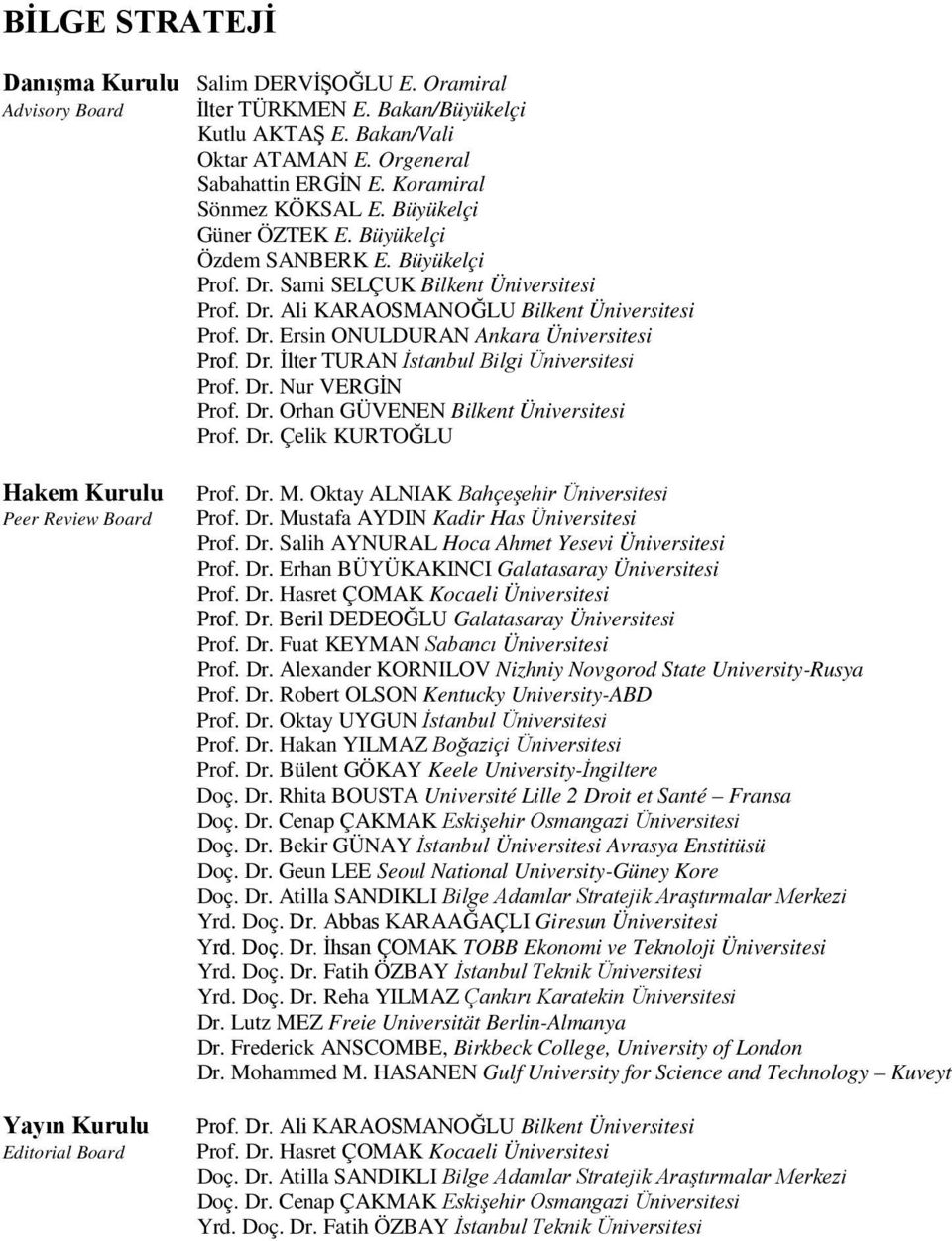 Dr. İlter TURAN İstanbul Bilgi Üniversitesi Prof. Dr. Nur VERGİN Prof. Dr. Orhan GÜVENEN Bilkent Üniversitesi Prof. Dr. Çelik KURTOĞLU Hakem Kurulu Peer Review Board Yayın Kurulu Editorial Board Prof.