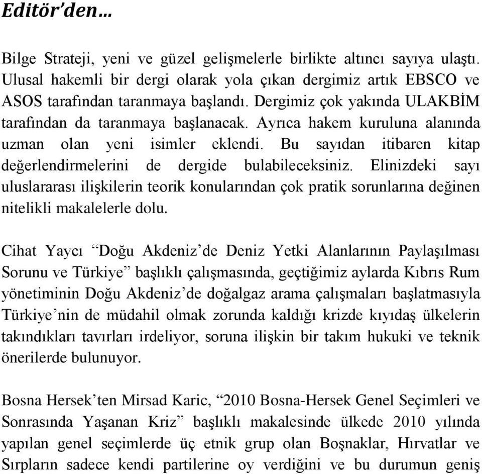 Bu sayıdan itibaren kitap değerlendirmelerini de dergide bulabileceksiniz. Elinizdeki sayı uluslararası ilişkilerin teorik konularından çok pratik sorunlarına değinen nitelikli makalelerle dolu.