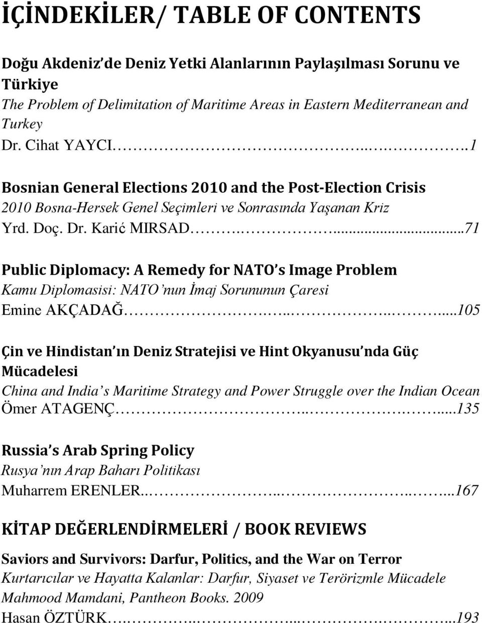 ...71 Public Diplomacy: A Remedy for NATO s Image Problem Kamu Diplomasisi: NATO nun İmaj Sorununun Çaresi Emine AKÇADAĞ.