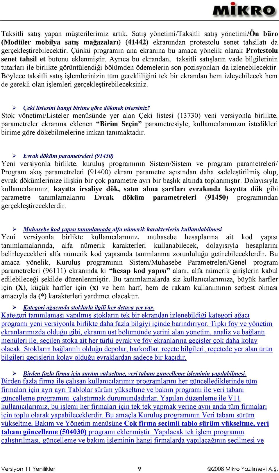 Ayrıca bu ekrandan, taksitli satışların vade bilgilerinin tutarları ile birlikte görüntülendiği bölümden ödemelerin son pozisyonları da izlenebilecektir.