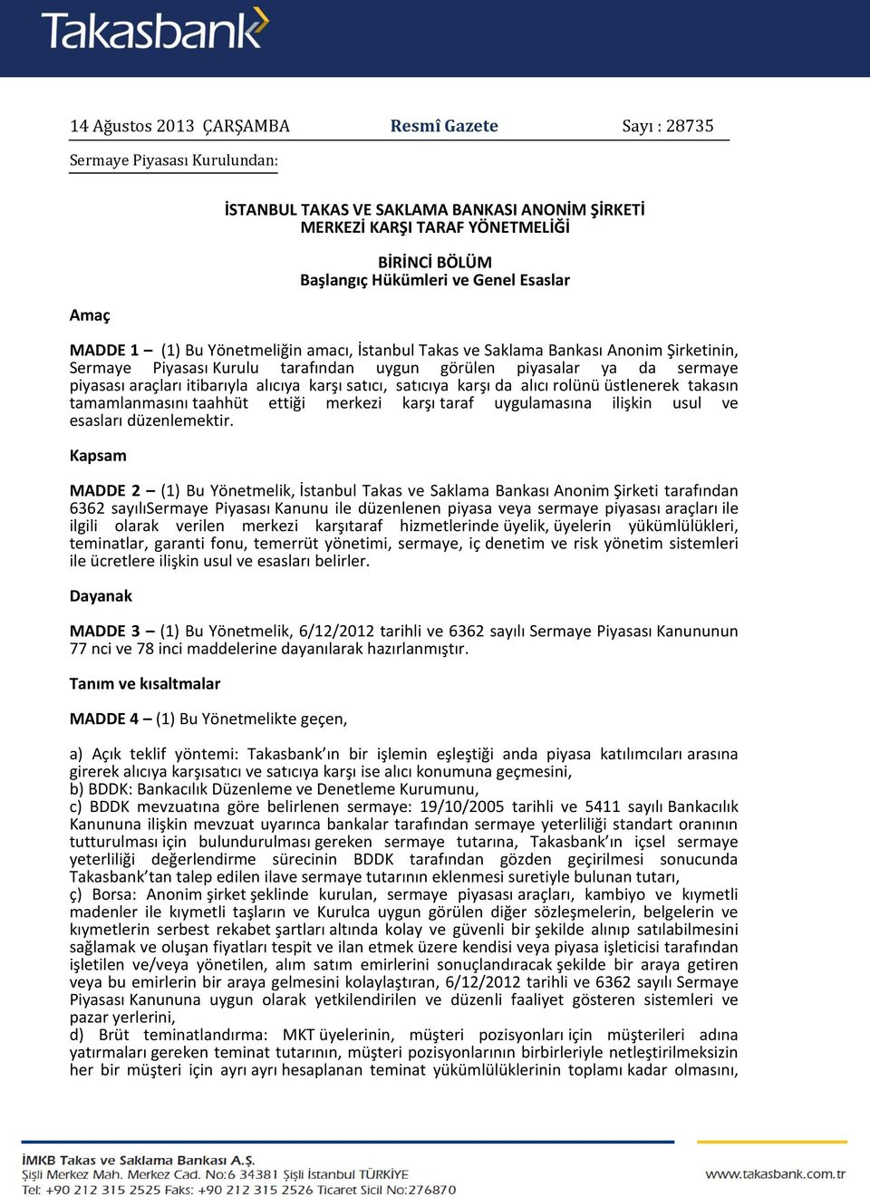 itibarıyla alıcıya karşı satıcı, satıcıya karşı da alıcı rolünü üstlenerek takasın tamamlanmasını taahhüt ettiği merkezi karşı taraf uygulamasına ilişkin usul ve esasları düzenlemektir.