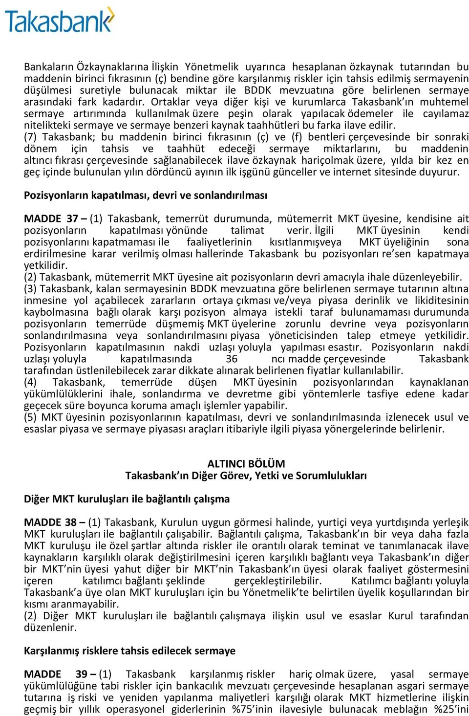 Ortaklar veya diğer kişi ve kurumlarca Takasbank ın muhtemel sermaye artırımında kullanılmak üzere peşin olarak yapılacak ödemeler ile cayılamaz nitelikteki sermaye ve sermaye benzeri kaynak