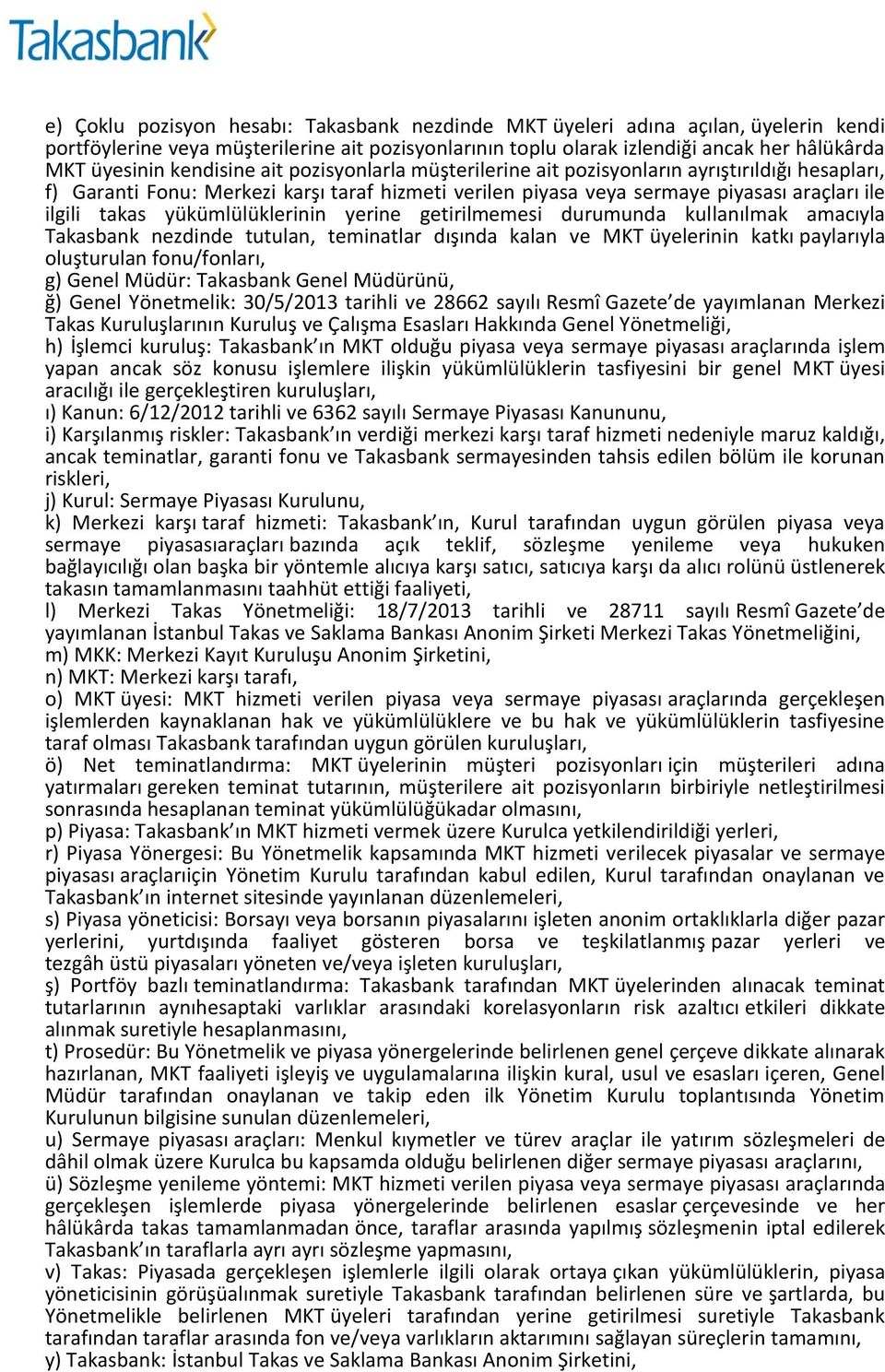 yükümlülüklerinin yerine getirilmemesi durumunda kullanılmak amacıyla Takasbank nezdinde tutulan, teminatlar dışında kalan ve MKT üyelerinin katkı paylarıyla oluşturulan fonu/fonları, g) Genel Müdür: