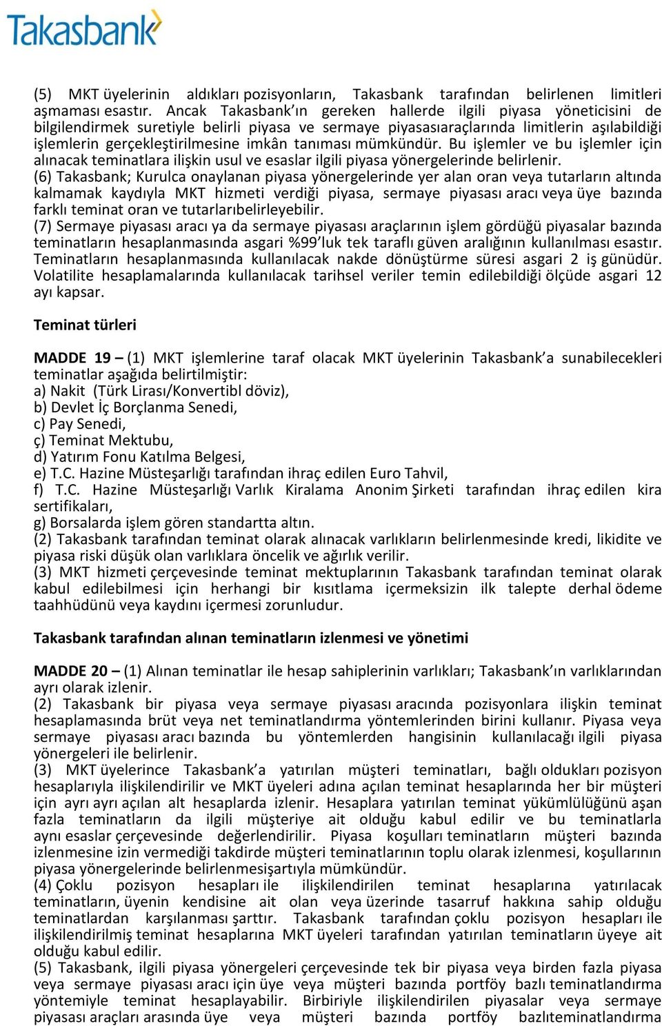 tanıması mümkündür. Bu işlemler ve bu işlemler için alınacak teminatlara ilişkin usul ve esaslar ilgili piyasa yönergelerinde belirlenir.