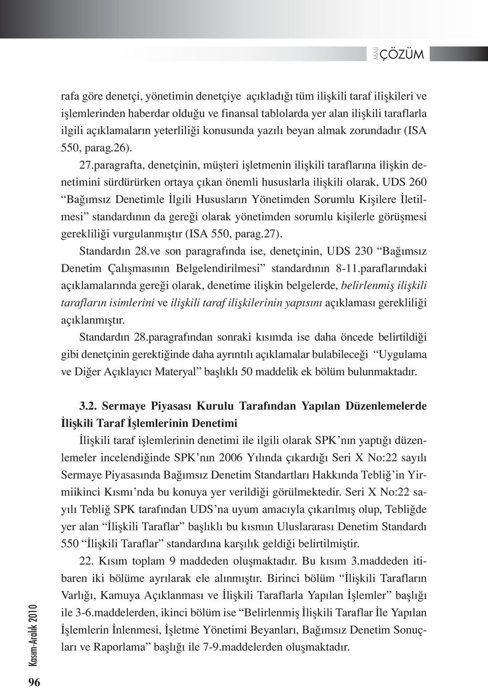 paragrafta, denetçinin, müşteri işletmenin ilişkili taraflarına ilişkin denetimini sürdürürken ortaya çıkan önemli hususlarla ilişkili olarak, UDS 260 Bağımsız Denetimle İlgili Hususların Yönetimden