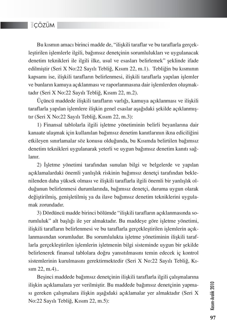 Tebliğin bu kısmının kapsamı ise, ilişkili tarafların belirlenmesi, ilişkili taraflarla yapılan işlemler ve bunların kamuya açıklanması ve raporlanmasına dair işlemlerden oluşmaktadır (Seri X No:22