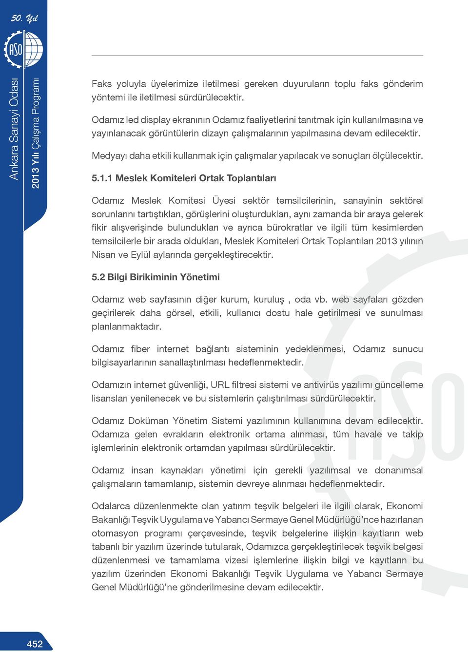 Medyayı daha etkili kullanmak için çalışmalar yapılacak ve sonuçları ölçülecektir. 5.1.