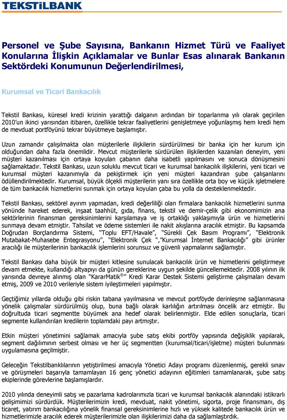 hem kredi hem de mevduat portföyünü tekrar büyütmeye başlamıştır. Uzun zamandır çalışılmakta olan müşterilerle ilişkilerin sürdürülmesi bir banka için her kurum için olduğundan daha fazla önemlidir.