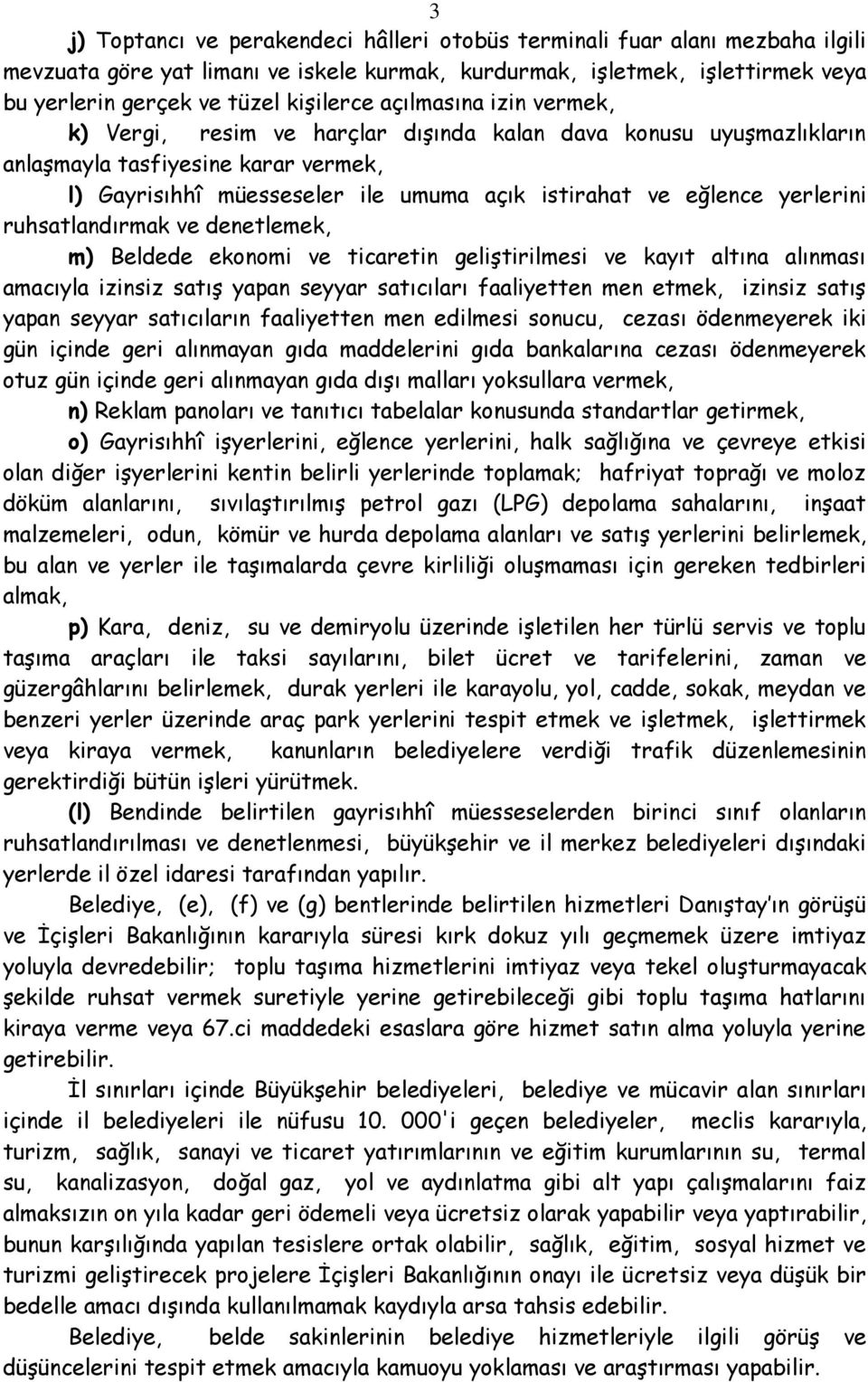 yerlerini ruhsatlandırmak ve denetlemek, m) Beldede ekonomi ve ticaretin geliştirilmesi ve kayıt altına alınması amacıyla izinsiz satış yapan seyyar satıcıları faaliyetten men etmek, izinsiz satış