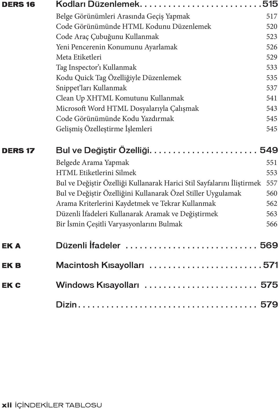 Etiketleri 529 Tag Inspector ı Kullanmak 533 Kodu Quick Tag Özelliğiyle Düzenlemek 535 Snippet ları Kullanmak 537 Clean Up XHTML Komutunu Kullanmak 541 Microsoft Word HTML Dosyalarıyla Çalışmak 543