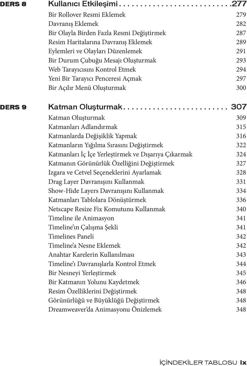 Düzenlemek 291 Bir Durum Çubuğu Mesajı Oluşturmak 293 Web Tarayıcısını Kontrol Etmek 294 Yeni Bir Tarayıcı Penceresi Açmak 297 Bir Açılır Menü Oluşturmak 300 DERS 9 Katman Oluşturmak.