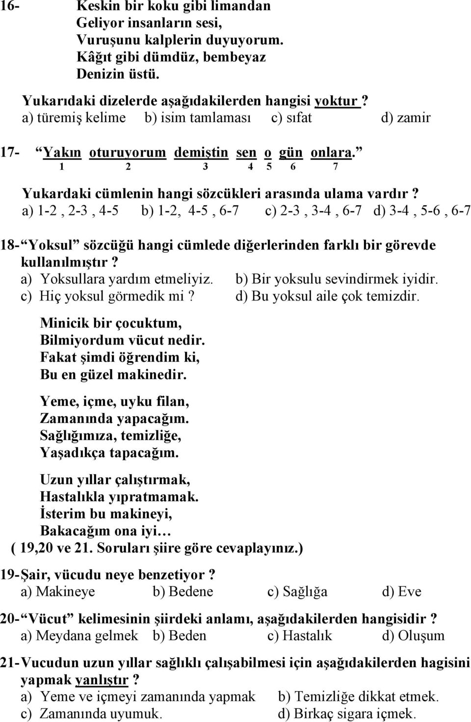 a) 1-2, 2-3, 4-5 b) 1-2, 4-5, 6-7 c) 2-3, 3-4, 6-7 d) 3-4, 5-6, 6-7 18- Yoksul sözcü#ü hangi cümlede di#erlerinden farkl0 bir görevde kullan0lm02t0r? a) Yoksullara yardm etmeliyiz.