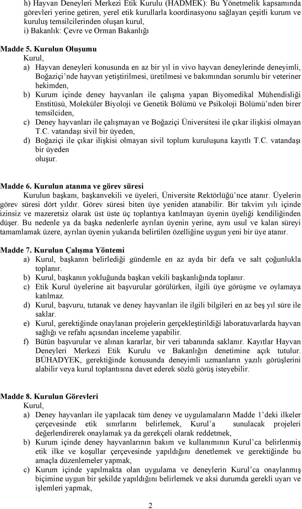 Kurulun Oluşumu Kurul, a) Hayvan deneyleri konusunda en az bir yıl in vivo hayvan deneylerinde deneyimli, Boğaziçi nde hayvan yetiştirilmesi, üretilmesi ve bakımından sorumlu bir veteriner hekimden,