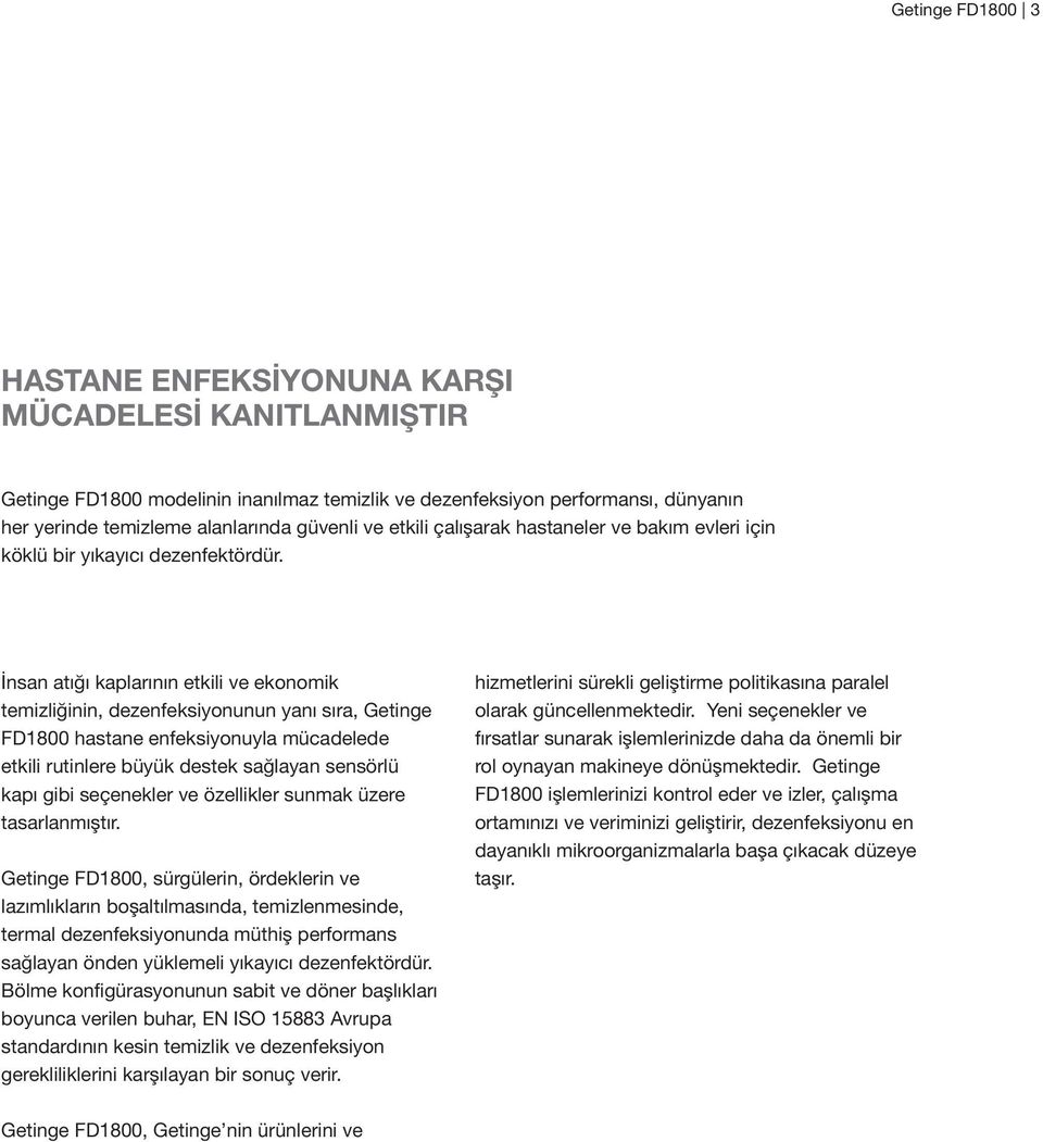 İnsan atığı kaplarının etkili ve ekonomik temizliğinin, dezenfeksiyonunun yanı sıra, Getinge FD1800 hastane enfeksiyonuyla mücadelede etkili rutinlere büyük destek sağlayan sensörlü kapı gibi