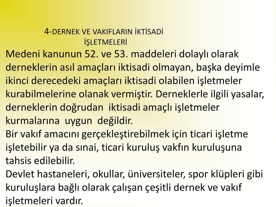 olanak vermiştir. Derneklerle ilgili yasalar, derneklerin doğrudan iktisadi amaçlı işletmeler kurmalarına uygun değildir.