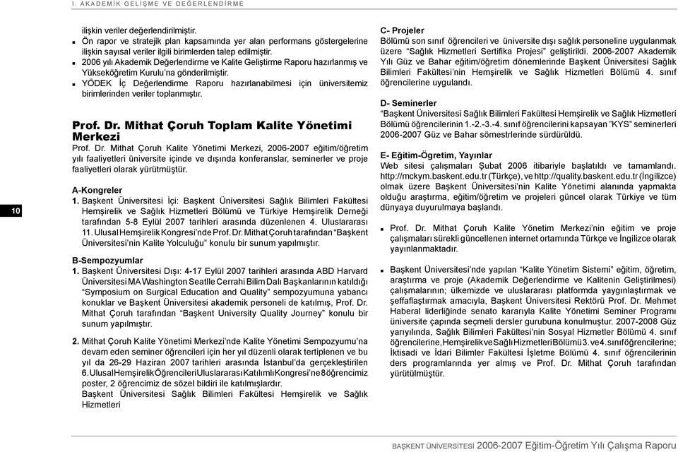 2006 yılı Akademik Değerlendirme ve Kalite Geliştirme Raporu hazırlanmış ve Yükseköğretim Kurulu na gönderilmiştir.