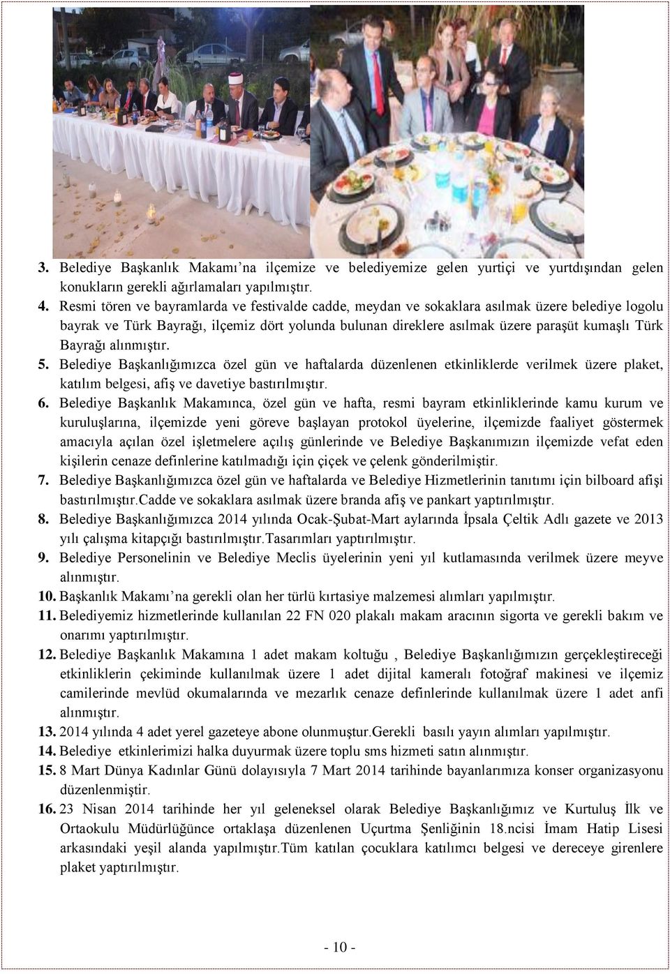 Bayrağı alınmıştır. 5. Belediye Başkanlığımızca özel gün ve haftalarda düzenlenen etkinliklerde verilmek üzere plaket, katılım belgesi, afiş ve davetiye bastırılmıştır. 6.