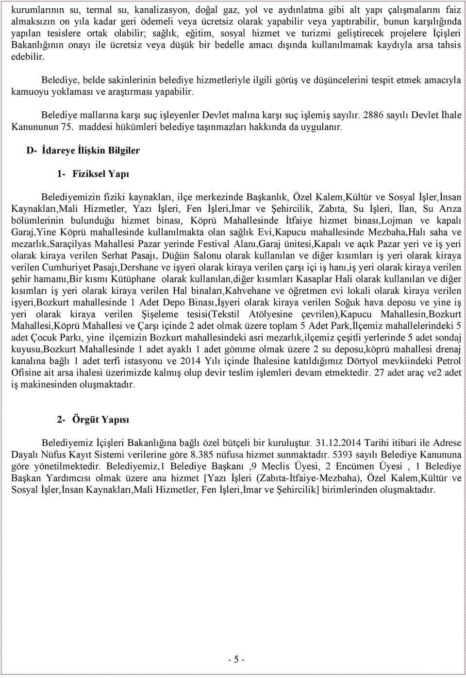 kullanılmamak kaydıyla arsa tahsis edebilir. Belediye, belde sakinlerinin belediye hizmetleriyle ilgili görüş ve düşüncelerini tespit etmek amacıyla kamuoyu yoklaması ve araştırması yapabilir.