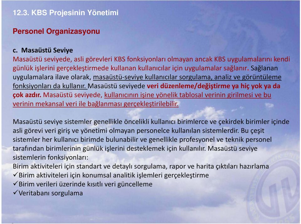 Sağlanan uygulamalara ilave olarak, masaüstü seviye kullanıcılar sorgulama, analiz ve görüntüleme fonksiyonları da kullanır. Masaüstü seviyede veri düzenleme/değiştirme ya hiç yok ya da çok azdır.