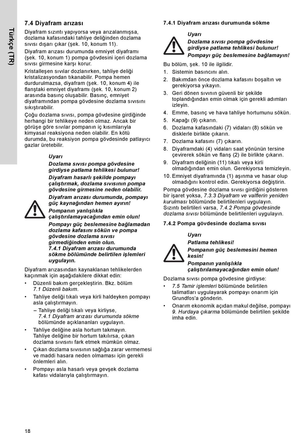 Kristalleşen sıvılar dozlanırken, tahliye deliği kristalizasyondan tıkanabilir. Pompa hemen durdurulmazsa, diyafram (şek. 10, konum 4) ile flanştaki emniyet diyaframı (şek.