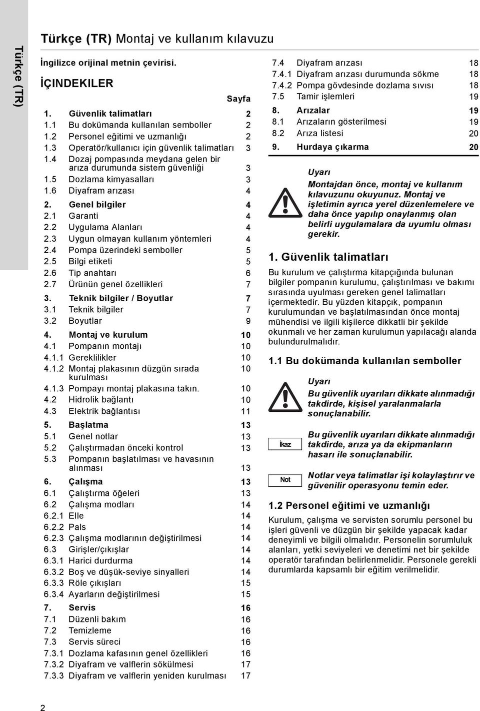 6 Diyafram arızası 4 2. Genel bilgiler 4 2.1 Garanti 4 2.2 Uygulama Alanları 4 2.3 Uygun olmayan kullanım yöntemleri 4 2.4 Pompa üzerindeki semboller 5 2.5 Bilgi etiketi 5 2.6 Tip anahtarı 6 2.