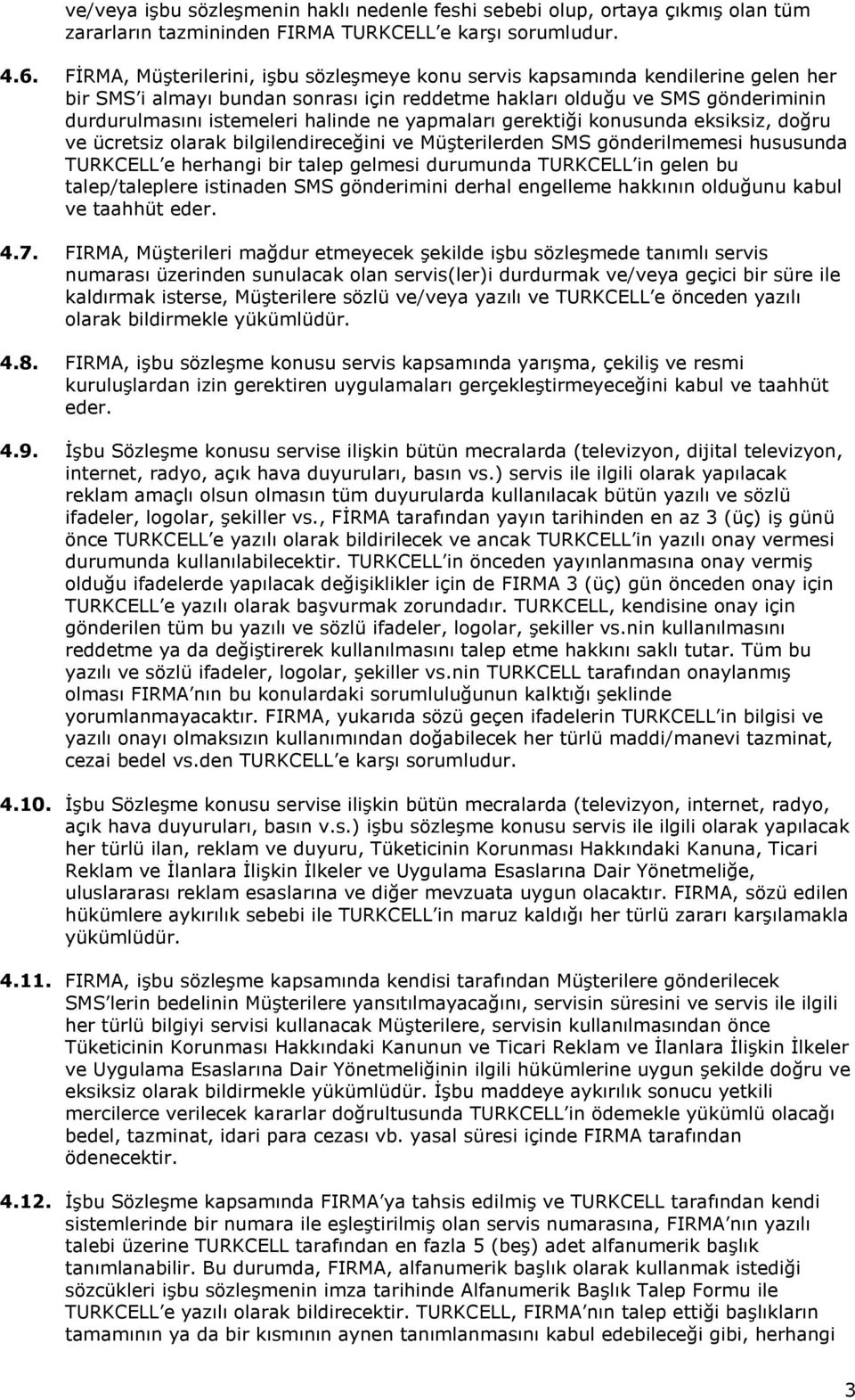 ne yapmaları gerektiği konusunda eksiksiz, doğru ve ücretsiz olarak bilgilendireceğini ve Müşterilerden SMS gönderilmemesi hususunda TURKCELL e herhangi bir talep gelmesi durumunda TURKCELL in gelen