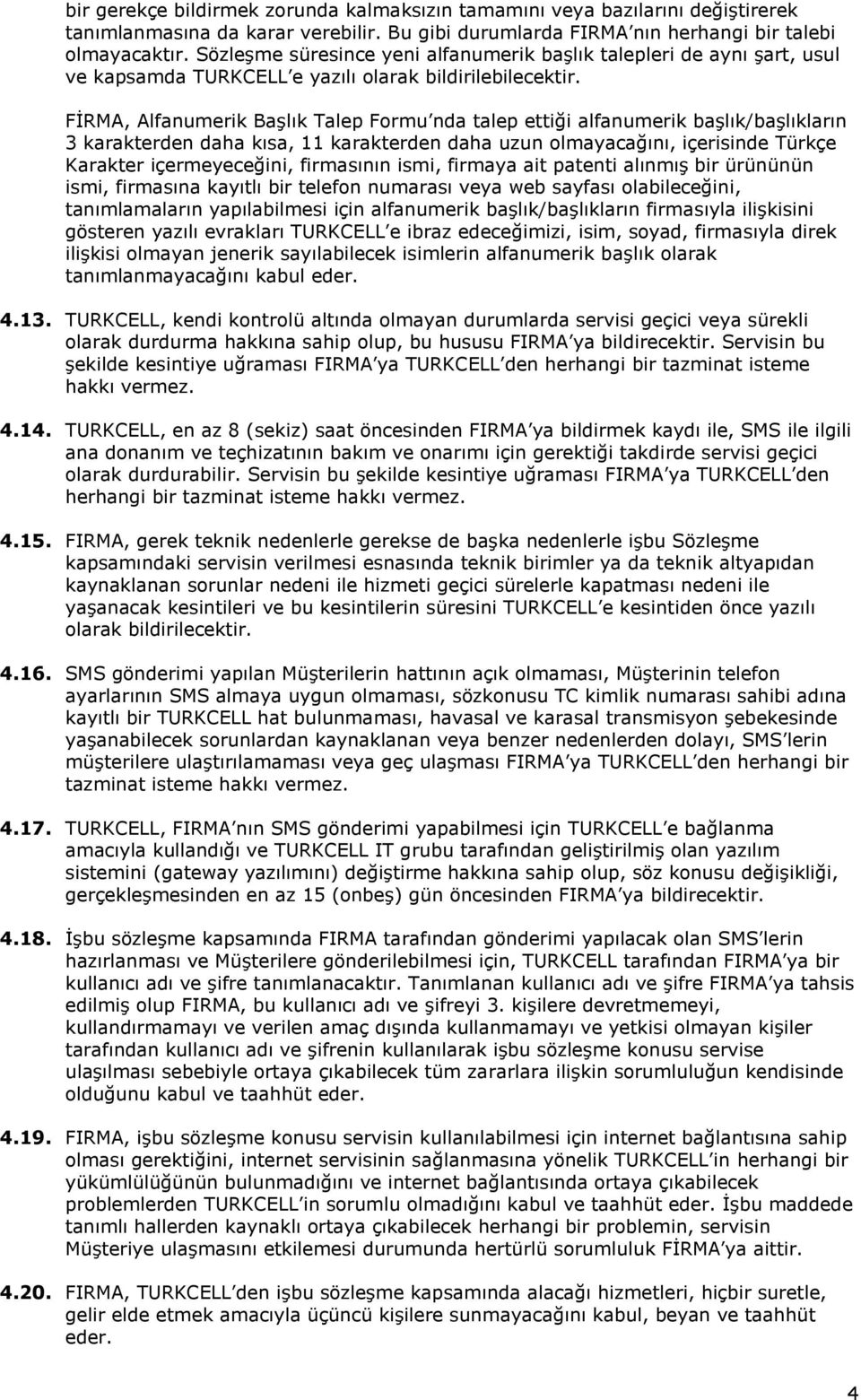 FİRMA, Alfanumerik Başlık Talep Formu nda talep ettiği alfanumerik başlık/başlıkların 3 karakterden daha kısa, 11 karakterden daha uzun olmayacağını, içerisinde Türkçe Karakter içermeyeceğini,