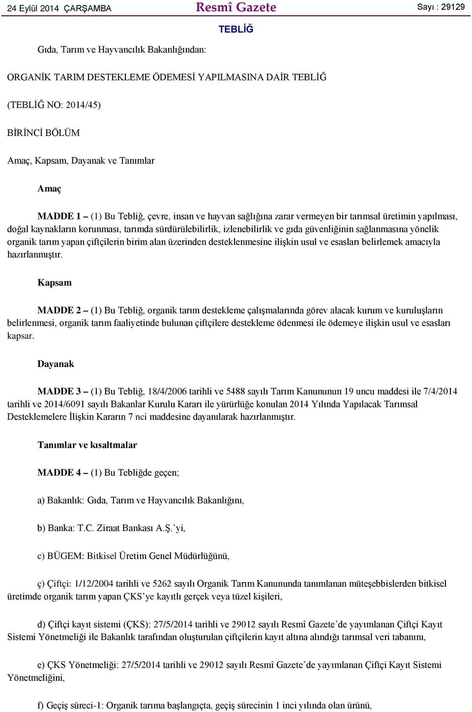 izlenebilirlik ve gıda güvenliğinin sağlanmasına yönelik organik tarım yapan çiftçilerin birim alan üzerinden desteklenmesine ilişkin usul ve esasları belirlemek amacıyla hazırlanmıştır.